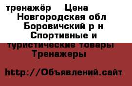 тренажёр  › Цена ­ 15 000 - Новгородская обл., Боровичский р-н Спортивные и туристические товары » Тренажеры   